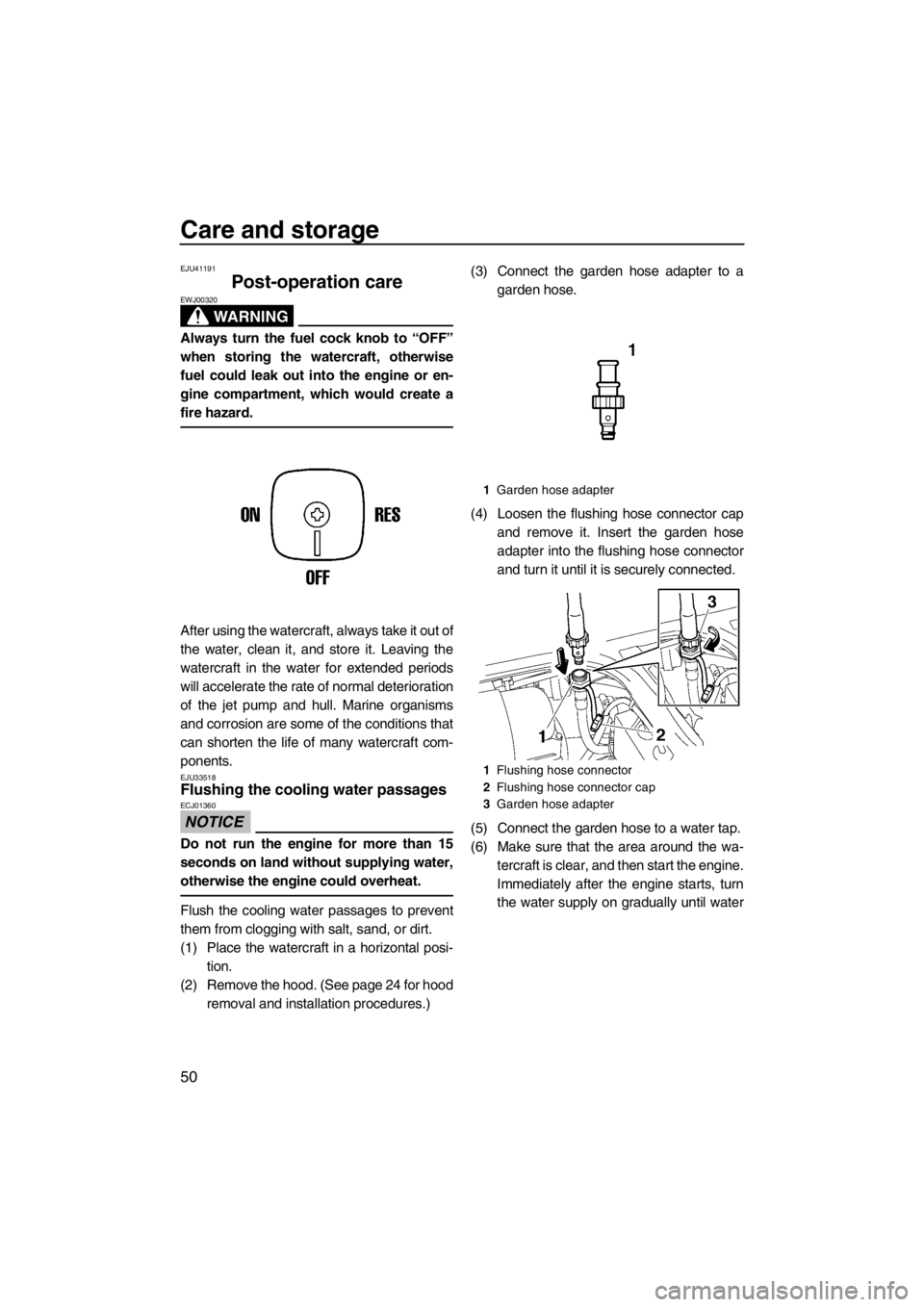 YAMAHA SUPERJET 2013 Workshop Manual Care and storage
50
EJU41191
Post-operation care 
WARNING
EWJ00320
Always turn the fuel cock knob to “OFF”
when storing the watercraft, otherwise
fuel could leak out into the engine or en-
gine co