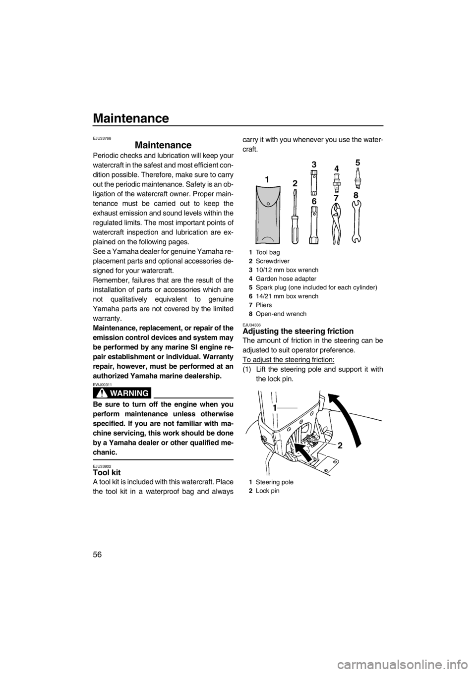 YAMAHA SUPERJET 2013 Repair Manual Maintenance
56
EJU33768
Maintenance 
Periodic checks and lubrication will keep your
watercraft in the safest and most efficient con-
dition possible. Therefore, make sure to carry
out the periodic mai