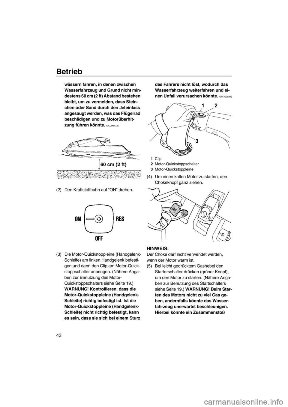 YAMAHA SUPERJET 2013  Betriebsanleitungen (in German) Betrieb
43
wässern fahren, in denen zwischen 
Wasserfahrzeug und Grund nicht min-
destens 60 cm (2 ft) Abstand bestehen 
bleibt, um zu vermeiden, dass Stein-
chen oder Sand durch den Jeteinlass 
ange
