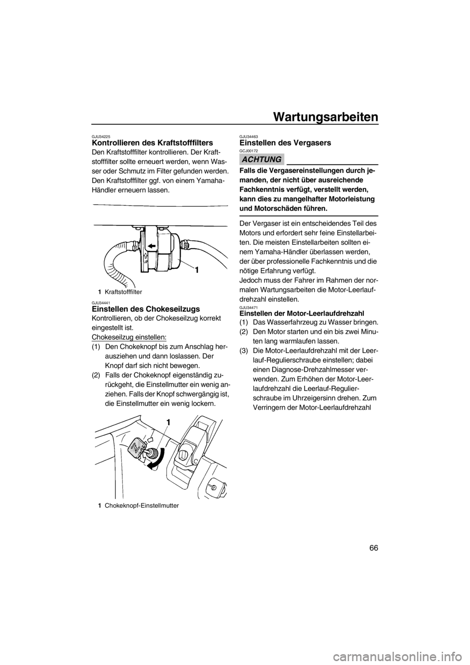 YAMAHA SUPERJET 2013 Betriebsanleitungen (in German) Wartungsarbeiten
66
GJU34225Kontrollieren des Kraftstofffilters
Den Kraftstofffilter kontrollieren. Der Kraft-
stofffilter sollte erneuert werden, wenn Was-
ser oder Schmutz im Filter gefunden werden YAMAHA SUPERJET 2013 Betriebsanleitungen (in German) Wartungsarbeiten
66
GJU34225Kontrollieren des Kraftstofffilters
Den Kraftstofffilter kontrollieren. Der Kraft-
stofffilter sollte erneuert werden, wenn Was-
ser oder Schmutz im Filter gefunden werden
