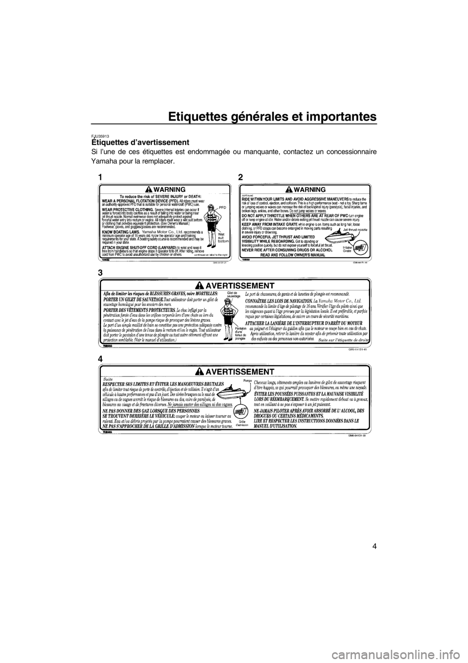 YAMAHA SUPERJET 2013 Notices Demploi (in French) Etiquettes générales et importantes
4
FJU35913Étiquettes d’avertissement
Si l’une de ces étiquettes est endommagée ou manquante, contactez un concessionnaire
Yamaha pour la remplacer.
UF2F75 YAMAHA SUPERJET 2013 Notices Demploi (in French) Etiquettes générales et importantes
4
FJU35913Étiquettes d’avertissement
Si l’une de ces étiquettes est endommagée ou manquante, contactez un concessionnaire
Yamaha pour la remplacer.
UF2F75