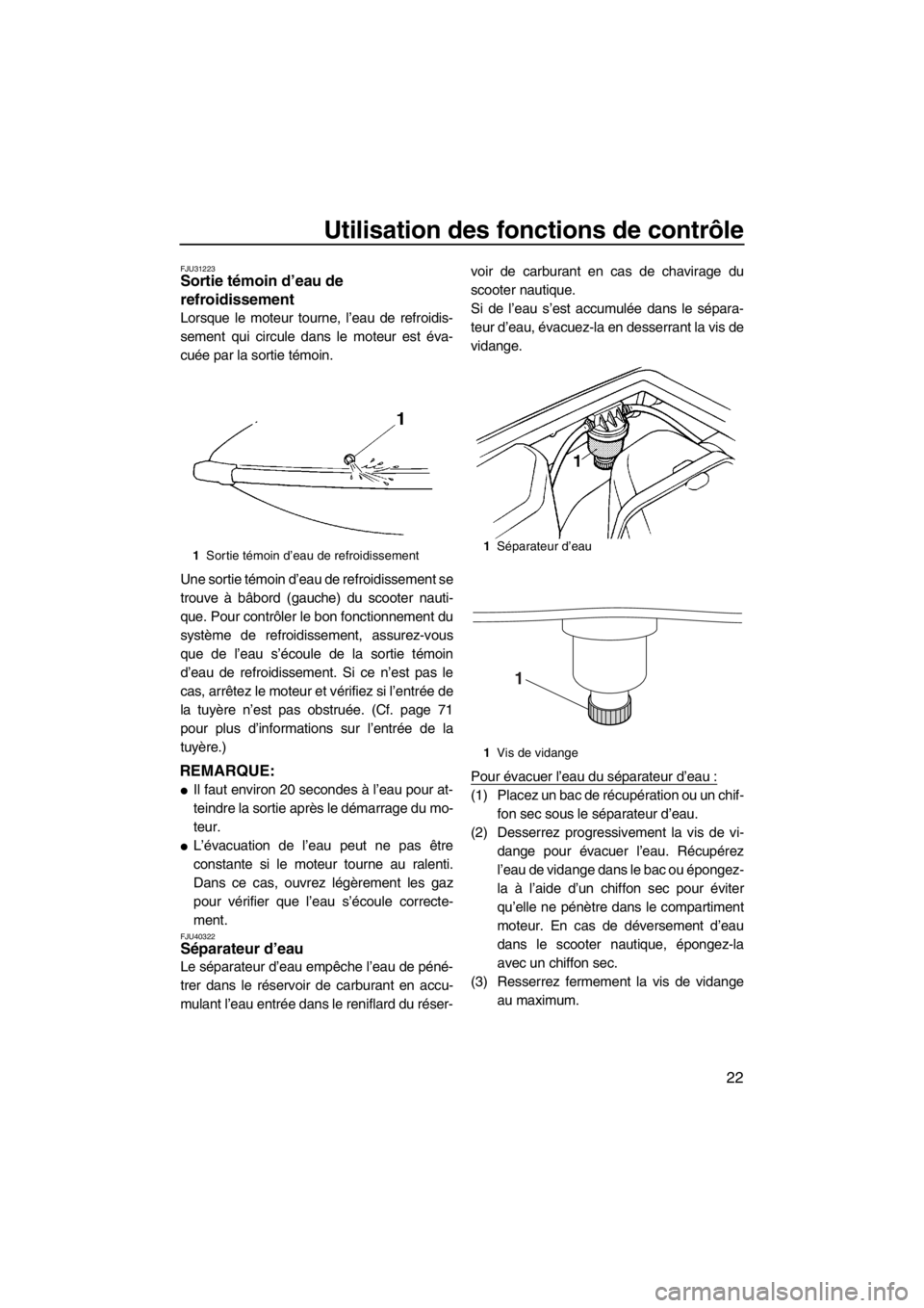 YAMAHA SUPERJET 2013 Notices Demploi (in French) Utilisation des fonctions de contrôle
22
FJU31223Sortie témoin d’eau de
refroidissement
Lorsque le moteur tourne, l’eau de refroidis-
sement qui circule dans le moteur est éva-
cuée par la s YAMAHA SUPERJET 2013 Notices Demploi (in French) Utilisation des fonctions de contrôle
22
FJU31223Sortie témoin d’eau de
refroidissement
Lorsque le moteur tourne, l’eau de refroidis-
sement qui circule dans le moteur est éva-
cuée par la s