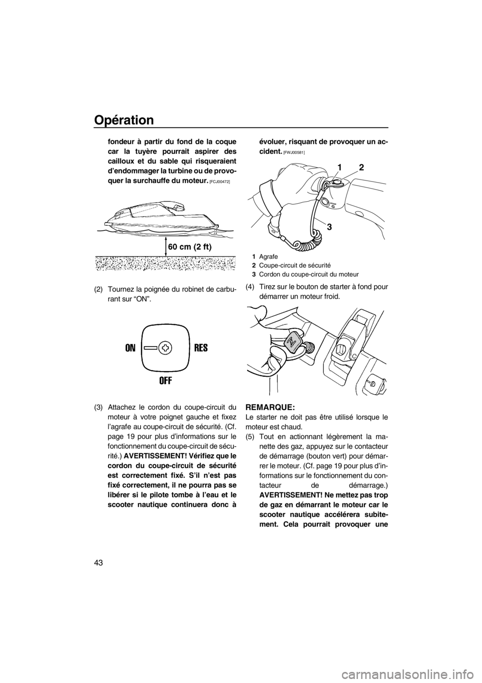 YAMAHA SUPERJET 2013 Notices Demploi (in French) Opération
43
fondeur à partir du fond de la coque
car la tuyère pourrait aspirer des
cailloux et du sable qui risqueraient
d’endommager la turbine ou de provo-
quer la surchauffe du moteur.
[FCJ YAMAHA SUPERJET 2013 Notices Demploi (in French) Opération
43
fondeur à partir du fond de la coque
car la tuyère pourrait aspirer des
cailloux et du sable qui risqueraient
d’endommager la turbine ou de provo-
quer la surchauffe du moteur.
[FCJ