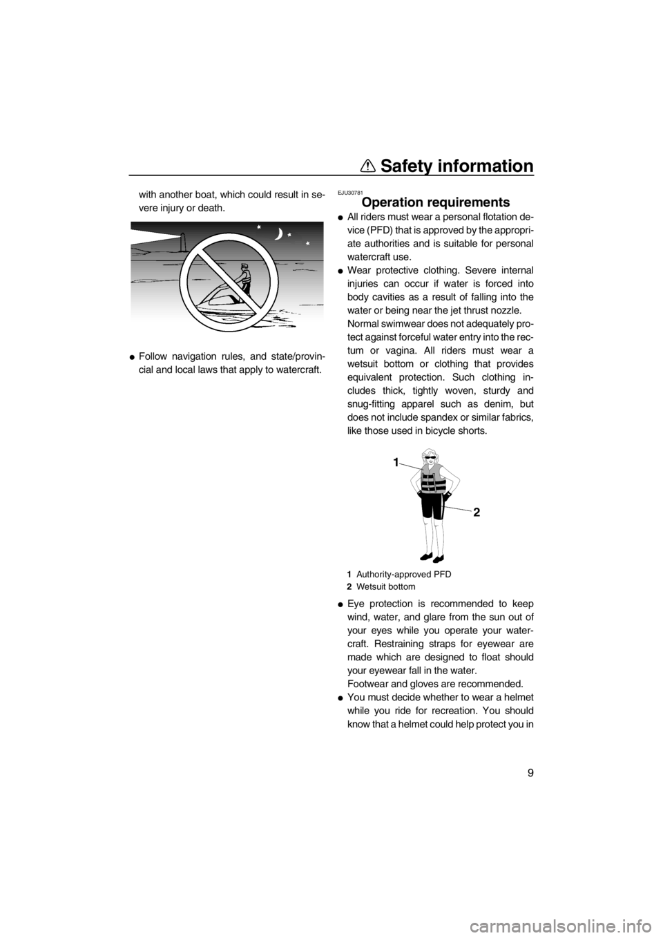 YAMAHA SUPERJET 2012 User Guide Safety information
9
with another boat, which could result in se-
vere injury or death.
Follow navigation rules, and state/provin-
cial and local laws that apply to watercraft.
EJU30781
Operation req