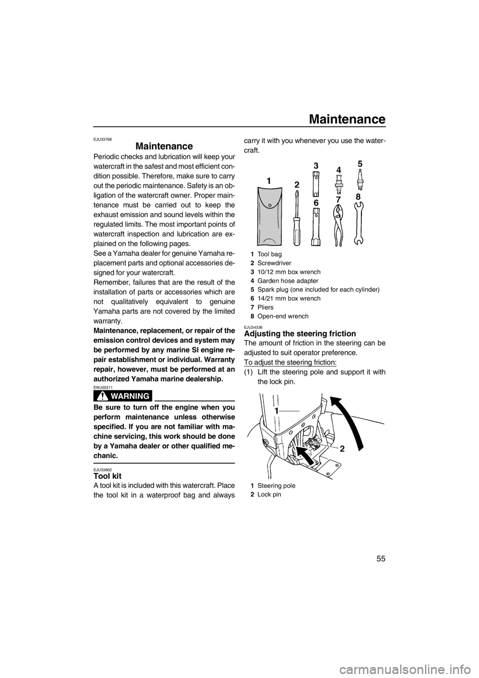 YAMAHA SUPERJET 2012 Repair Manual Maintenance
55
EJU33768
Maintenance 
Periodic checks and lubrication will keep your
watercraft in the safest and most efficient con-
dition possible. Therefore, make sure to carry
out the periodic mai
