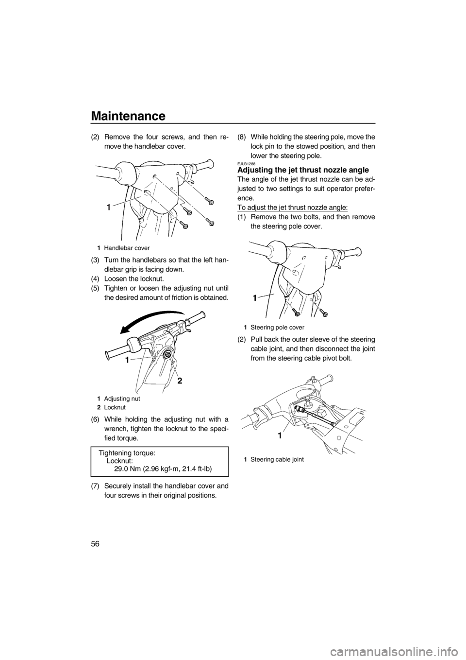 YAMAHA SUPERJET 2012 Repair Manual Maintenance
56
(2) Remove the four screws, and then re-
move the handlebar cover.
(3) Turn the handlebars so that the left han-
dlebar grip is facing down.
(4) Loosen the locknut.
(5) Tighten or loose