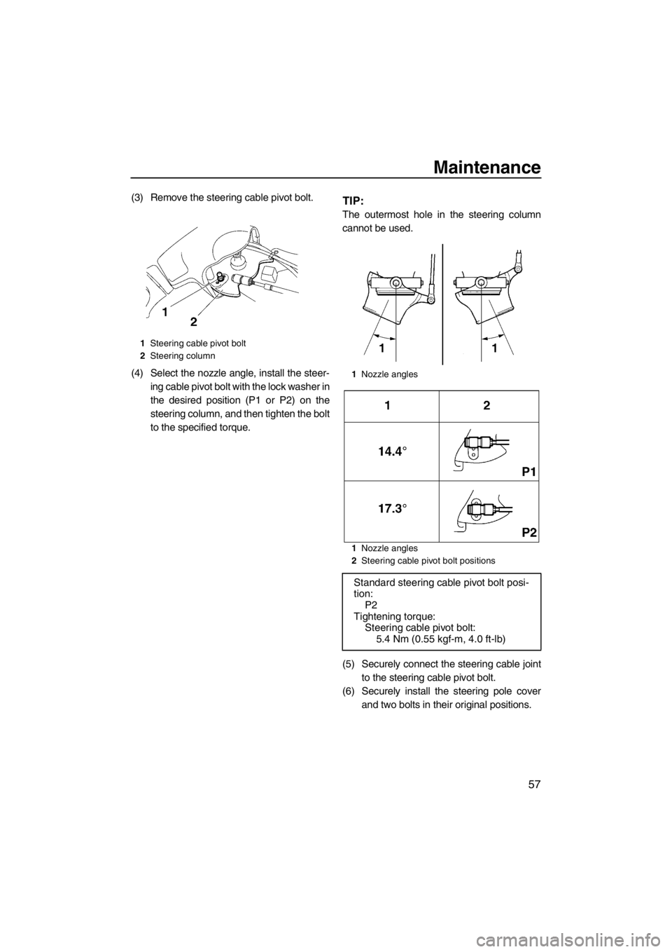 YAMAHA SUPERJET 2012 Repair Manual Maintenance
57
(3) Remove the steering cable pivot bolt.
(4) Select the nozzle angle, install the steer-
ing cable pivot bolt with the lock washer in
the desired position (P1 or P2) on the
steering co