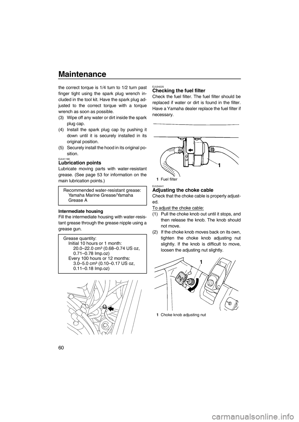 YAMAHA SUPERJET 2012 Repair Manual Maintenance
60
the correct torque is 1/4 turn to 1/2 turn past
finger tight using the spark plug wrench in-
cluded in the tool kit. Have the spark plug ad-
justed to the correct torque with a torque
w