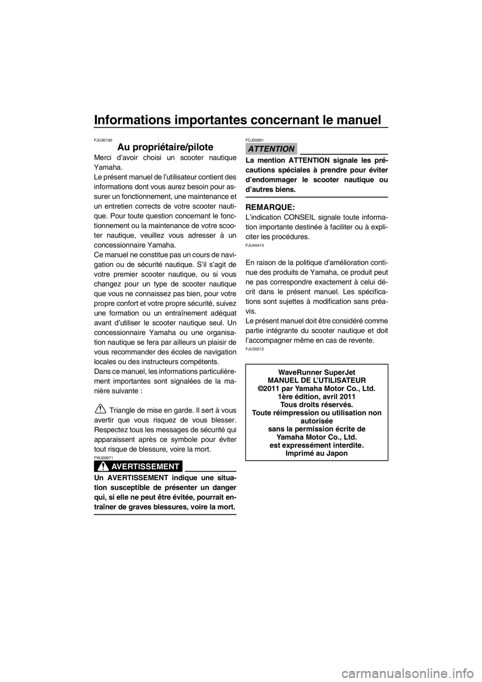 YAMAHA SUPERJET 2012  Notices Demploi (in French) Informations importantes concernant le manuel
FJU30192
Au propriétaire/pilote
Merci d’avoir choisi un scooter nautique
Yamaha.
Le présent manuel de l’utilisateur contient des
informations dont v