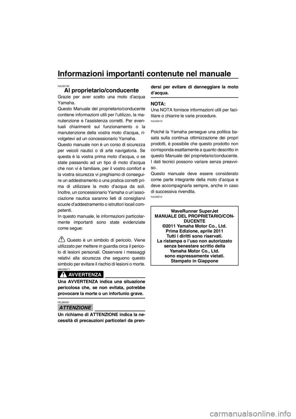 YAMAHA SUPERJET 2012  Manuale duso (in Italian) Informazioni importanti contenute nel manuale
HJU30192
Al proprietario/conducente
Grazie per aver scelto una moto d’acqua
Yamaha.
Questo Manuale del proprietario/conducente
contiene informazioni uti