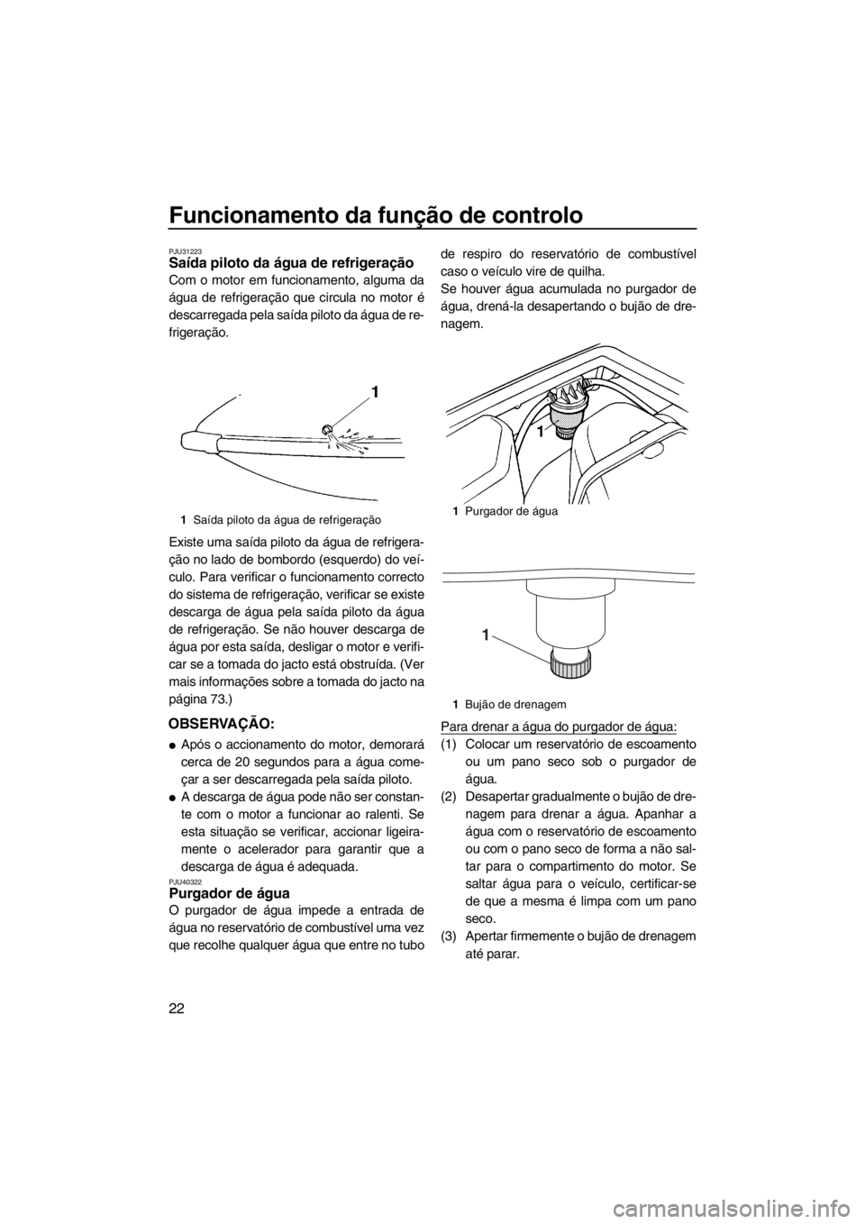 YAMAHA SUPERJET 2012 Manual de utilização (in Portuguese) Funcionamento da função de controlo
22
PJU31223Saída piloto da água de refrigeração
Com o motor em funcionamento, alguma da
água de refrigeração que circula no motor é
descarregada pela sa YAMAHA SUPERJET 2012 Manual de utilização (in Portuguese) Funcionamento da função de controlo
22
PJU31223Saída piloto da água de refrigeração
Com o motor em funcionamento, alguma da
água de refrigeração que circula no motor é
descarregada pela sa