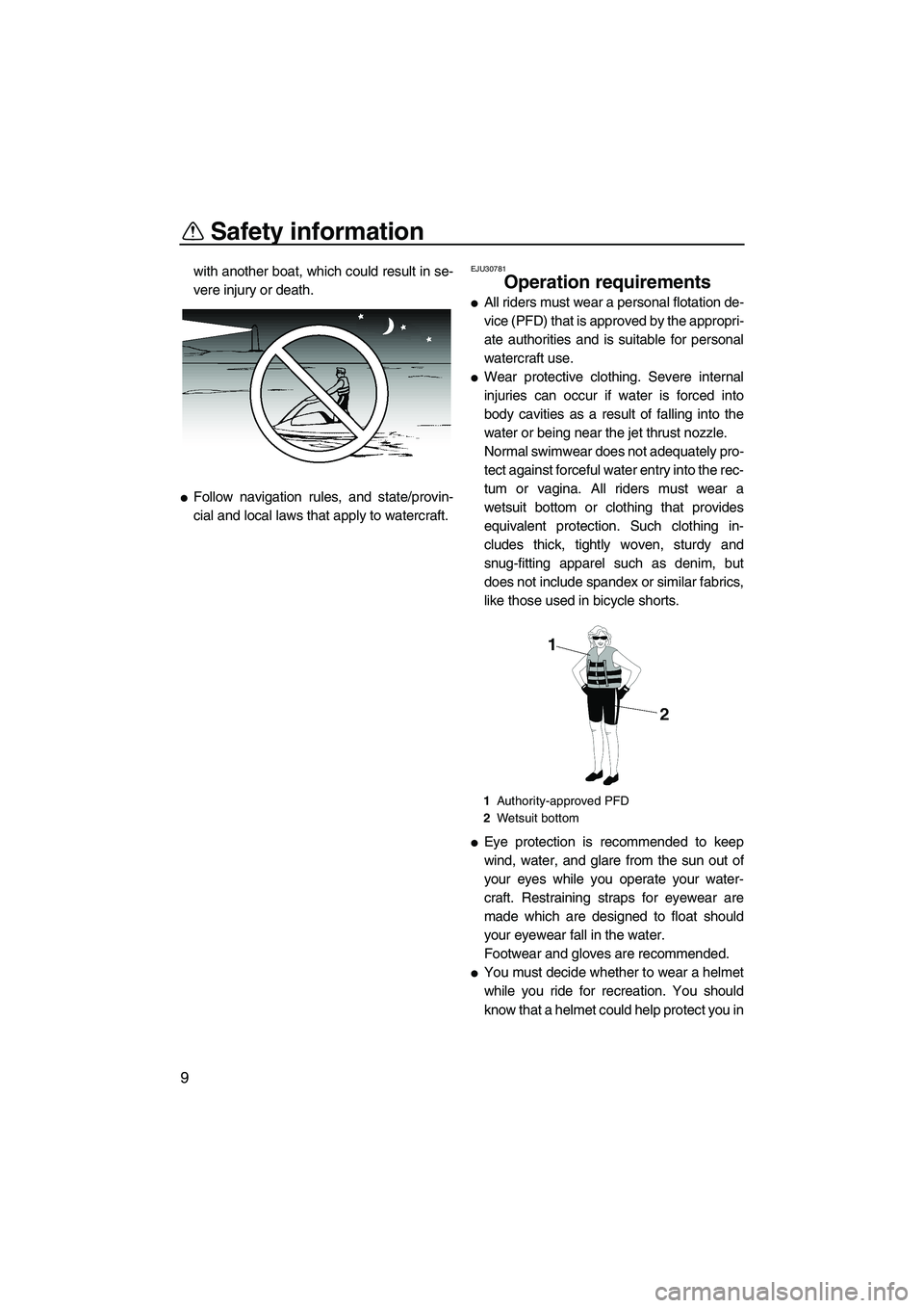 YAMAHA SUPERJET 2010 User Guide Safety information
9
with another boat, which could result in se-
vere injury or death.
Follow navigation rules, and state/provin-
cial and local laws that apply to watercraft.
EJU30781
Operation req