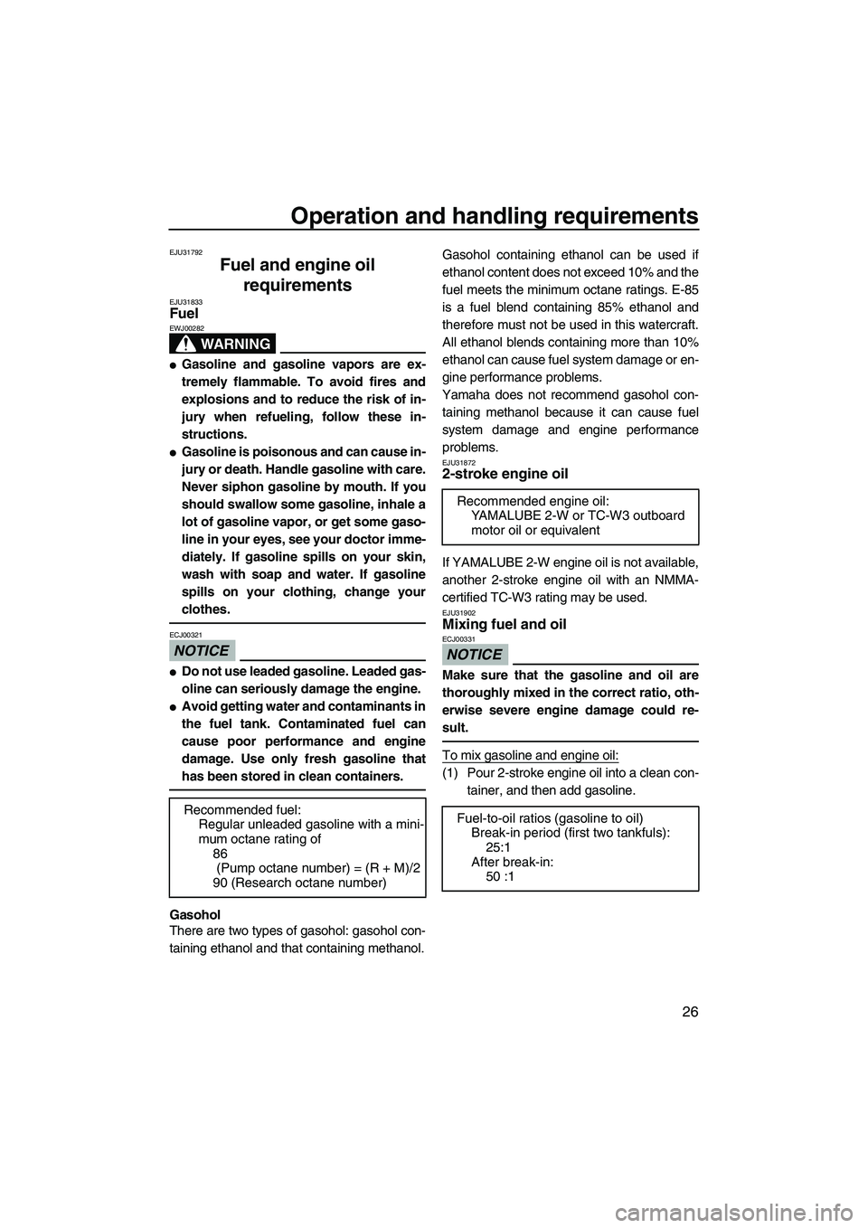 YAMAHA SUPERJET 2010  Owners Manual Operation and handling requirements
26
EJU31792
Fuel and engine oil 
requirements 
EJU31833Fuel 
WARNING
EWJ00282
Gasoline and gasoline vapors are ex-
tremely flammable. To avoid fires and
explosions