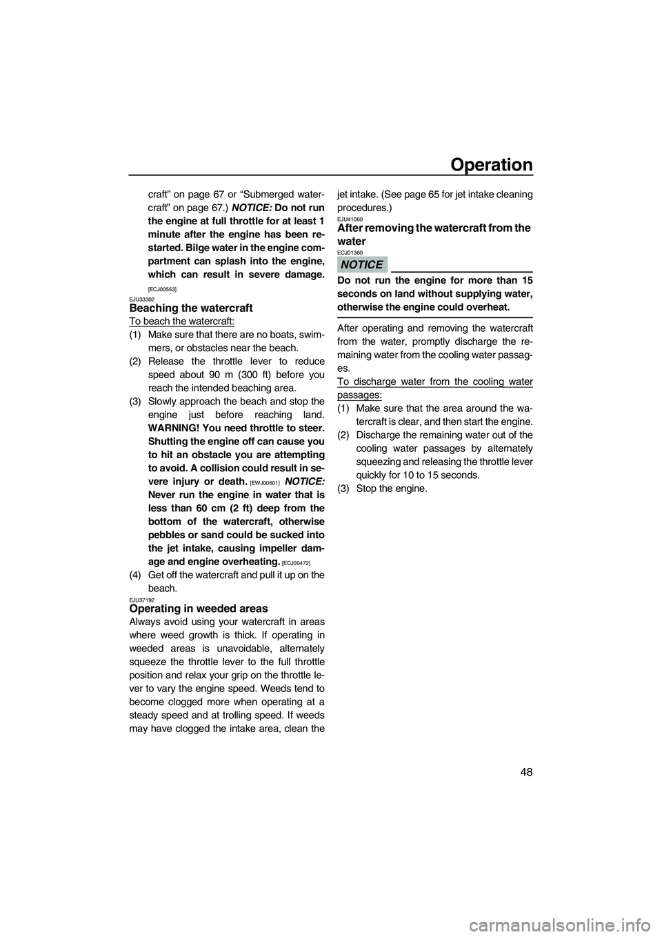YAMAHA SUPERJET 2010 Workshop Manual Operation
48
craft” on page 67 or “Submerged water-
craft” on page 67.) NOTICE: Do not run
the engine at full throttle for at least 1
minute after the engine has been re-
started. Bilge water in