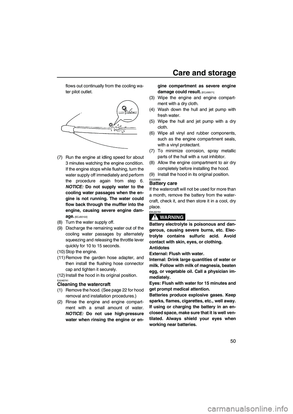 YAMAHA SUPERJET 2010  Owners Manual Care and storage
50
flows out continually from the cooling wa-
ter pilot outlet.
(7) Run the engine at idling speed for about
3 minutes watching the engine condition.
If the engine stops while flushin