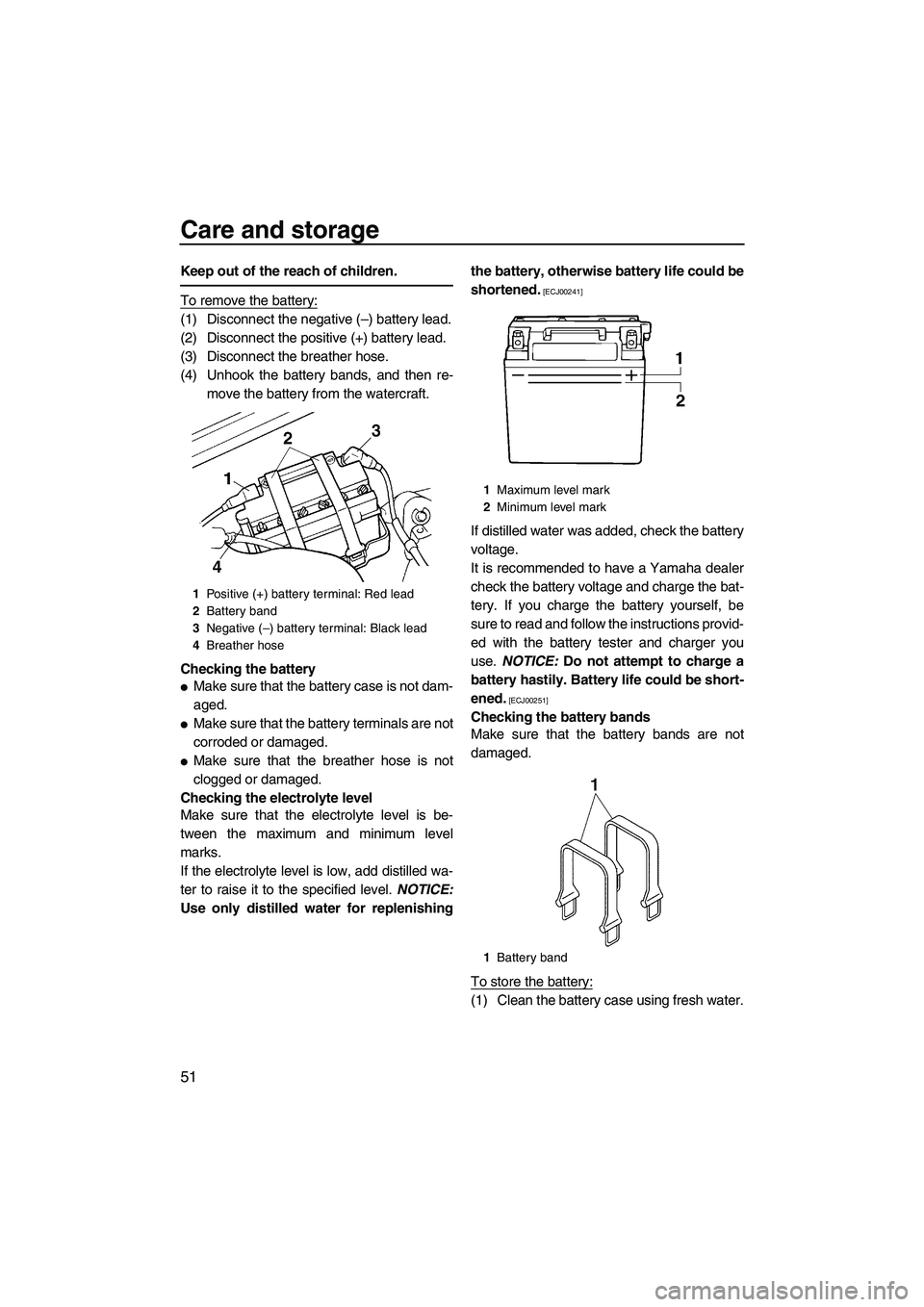 YAMAHA SUPERJET 2010 Workshop Manual Care and storage
51
Keep out of the reach of children.
To remove the battery:
(1) Disconnect the negative (–) battery lead.
(2) Disconnect the positive (+) battery lead.
(3) Disconnect the breather 