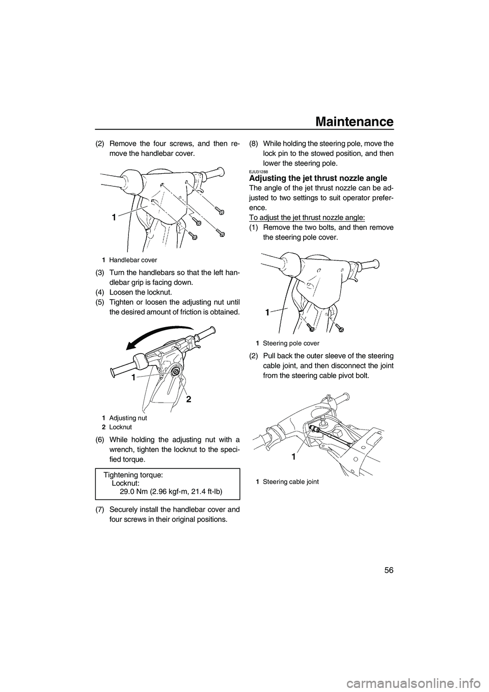 YAMAHA SUPERJET 2010 Repair Manual Maintenance
56
(2) Remove the four screws, and then re-
move the handlebar cover.
(3) Turn the handlebars so that the left han-
dlebar grip is facing down.
(4) Loosen the locknut.
(5) Tighten or loose