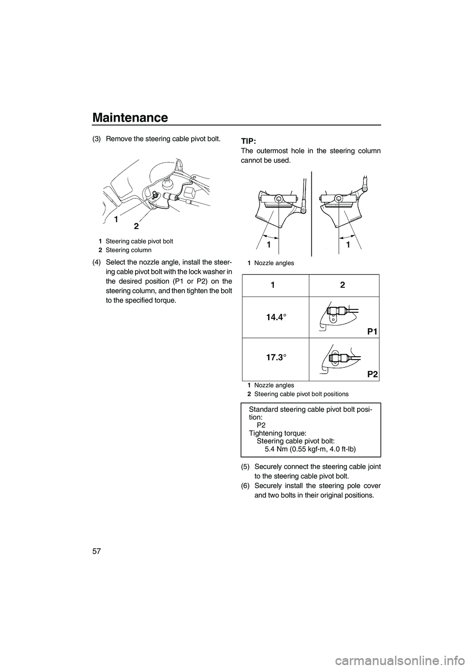YAMAHA SUPERJET 2010 Repair Manual Maintenance
57
(3) Remove the steering cable pivot bolt.
(4) Select the nozzle angle, install the steer-
ing cable pivot bolt with the lock washer in
the desired position (P1 or P2) on the
steering co