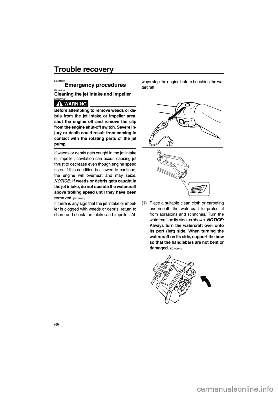 YAMAHA SUPERJET 2010 User Guide Trouble recovery
65
EJU34622
Emergency procedures EJU34634Cleaning the jet intake and impeller
WARNING
EWJ00782
Before attempting to remove weeds or de-
bris from the jet intake or impeller area,
shu YAMAHA SUPERJET 2010 User Guide Trouble recovery
65
EJU34622
Emergency procedures EJU34634Cleaning the jet intake and impeller
WARNING
EWJ00782
Before attempting to remove weeds or de-
bris from the jet intake or impeller area,
shu