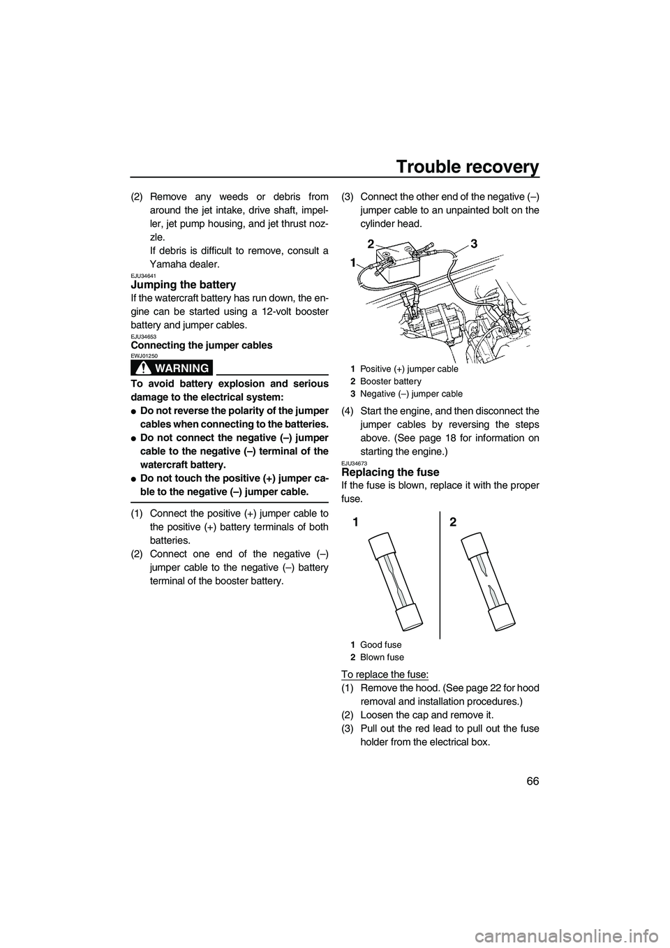 YAMAHA SUPERJET 2010  Owners Manual Trouble recovery
66
(2) Remove any weeds or debris from
around the jet intake, drive shaft, impel-
ler, jet pump housing, and jet thrust noz-
zle.
If debris is difficult to remove, consult a
Yamaha de