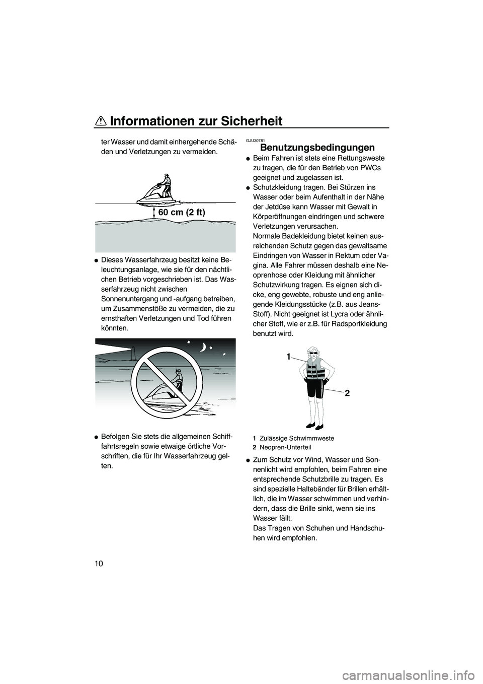 YAMAHA SUPERJET 2010  Betriebsanleitungen (in German) Informationen zur Sicherheit
10
ter Wasser und damit einhergehende Schä-
den und Verletzungen zu vermeiden.
Dieses Wasserfahrzeug besitzt keine Be-
leuchtungsanlage, wie sie für den nächtli-
chen 