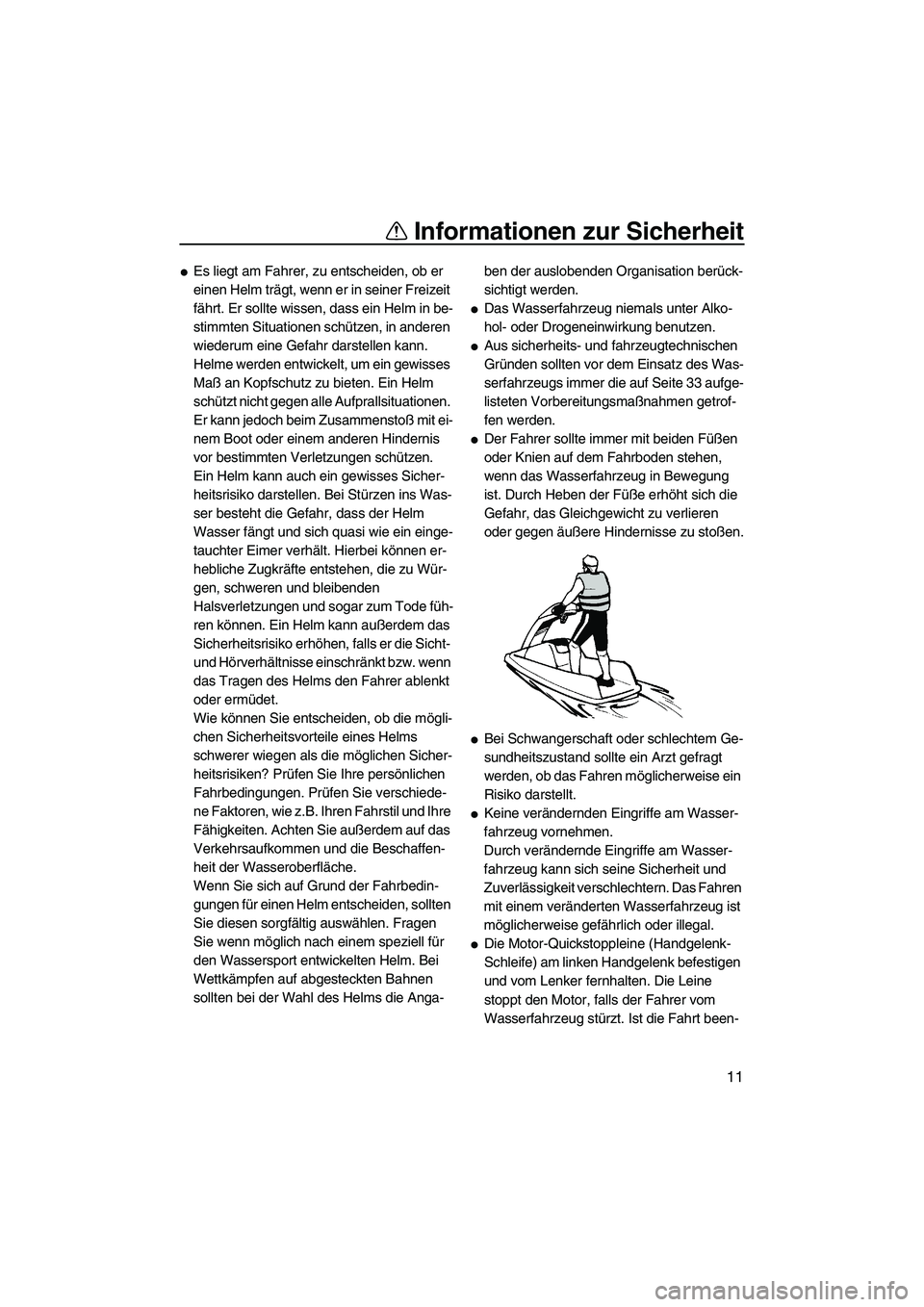 YAMAHA SUPERJET 2010  Betriebsanleitungen (in German) Informationen zur Sicherheit
11
Es liegt am Fahrer, zu entscheiden, ob er 
einen Helm trägt, wenn er in seiner Freizeit 
fährt. Er sollte wissen, dass ein Helm in be-
stimmten Situationen schützen