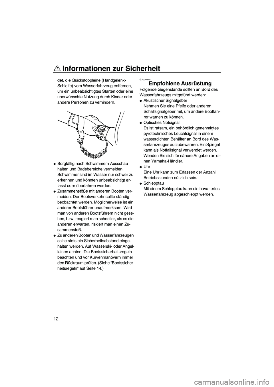 YAMAHA SUPERJET 2010  Betriebsanleitungen (in German) Informationen zur Sicherheit
12
det, die Quickstoppleine (Handgelenk-
Schleife) vom Wasserfahrzeug entfernen, 
um ein unbeabsichtigtes Starten oder eine 
unerwünschte Nutzung durch Kinder oder 
ander
