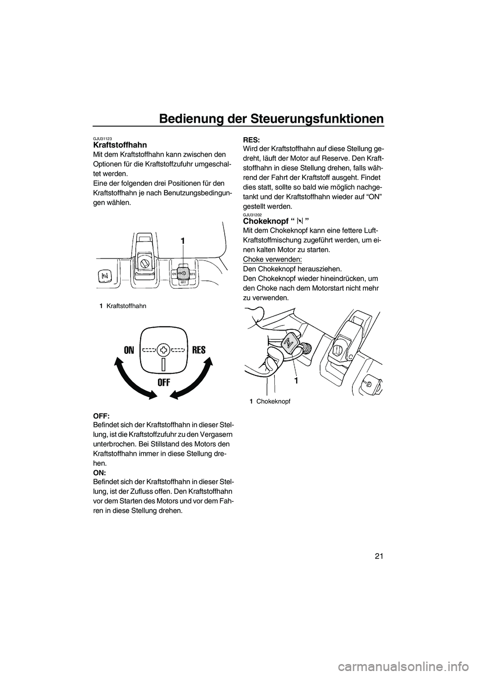 YAMAHA SUPERJET 2010  Betriebsanleitungen (in German) Bedienung der Steuerungsfunktionen
21
GJU31123Kraftstoffhahn 
Mit dem Kraftstoffhahn kann zwischen den 
Optionen für die Kraftstoffzufuhr umgeschal-
tet werden.
Eine der folgenden drei Positionen fü