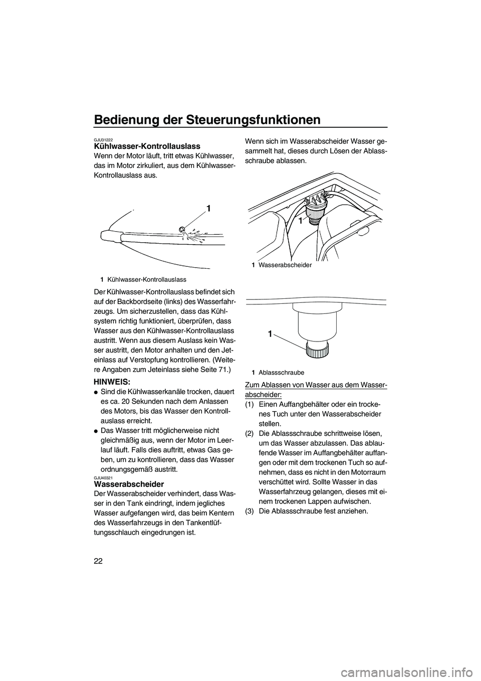 YAMAHA SUPERJET 2010  Betriebsanleitungen (in German) Bedienung der Steuerungsfunktionen
22
GJU31222Kühlwasser-Kontrollauslass 
Wenn der Motor läuft, tritt etwas Kühlwasser, 
das im Motor zirkuliert, aus dem Kühlwasser-
Kontrollauslass aus.
Der Kühl