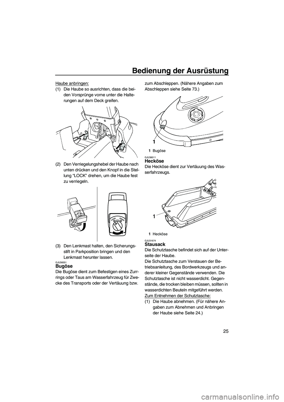 YAMAHA SUPERJET 2010  Betriebsanleitungen (in German) Bedienung der Ausrüstung
25
Haube anbringen:
(1) Die Haube so ausrichten, dass die bei-
den Vorsprünge vorne unter die Halte-
rungen auf dem Deck greifen.
(2) Den Verriegelungshebel der Haube nach 
