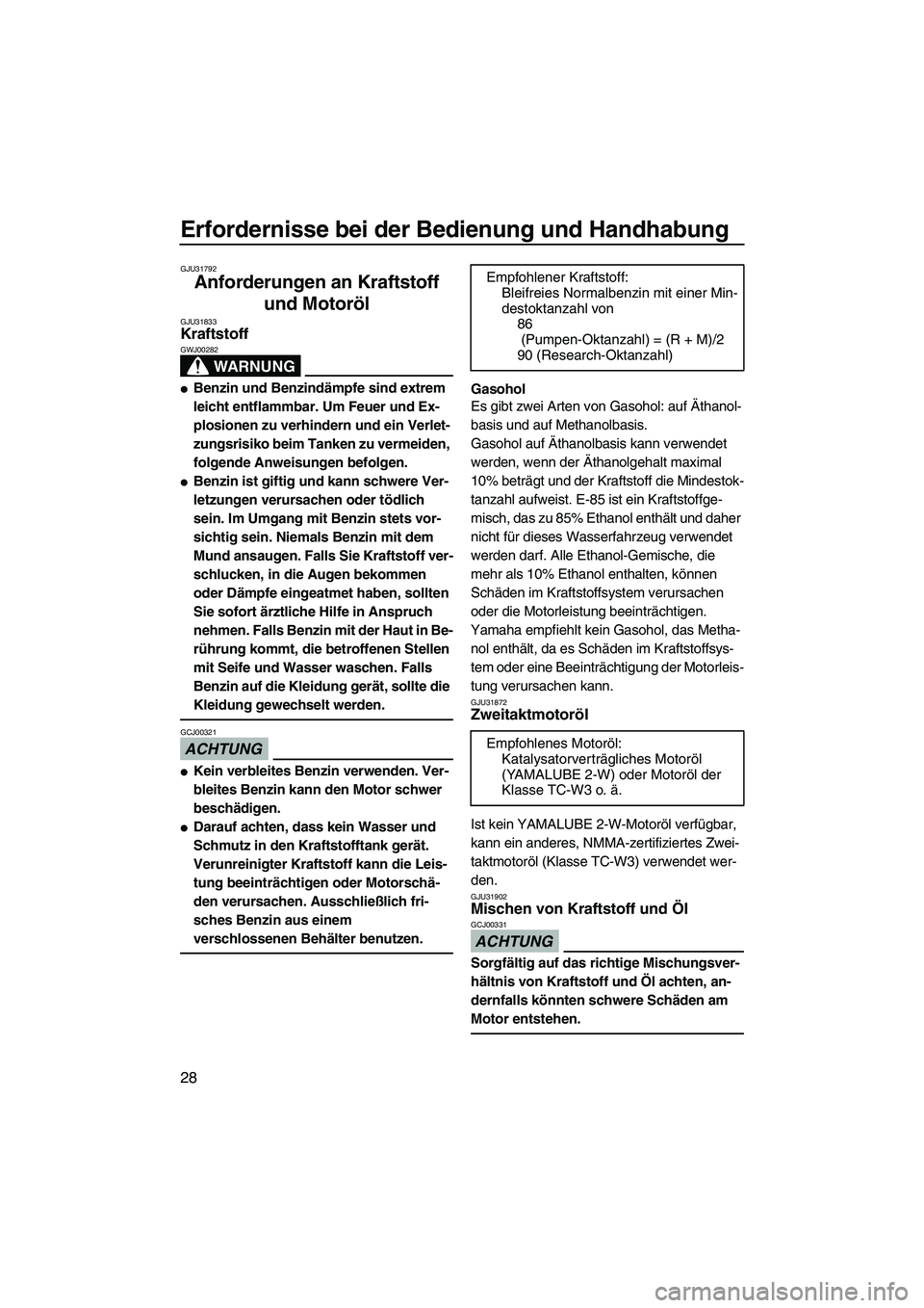 YAMAHA SUPERJET 2010  Betriebsanleitungen (in German) Erfordernisse bei der Bedienung und Handhabung
28
GJU31792
Anforderungen an Kraftstoff 
und Motoröl 
GJU31833Kraftstoff 
WARNUNG
GWJ00282
Benzin und Benzindämpfe sind extrem 
leicht entflammbar. Um