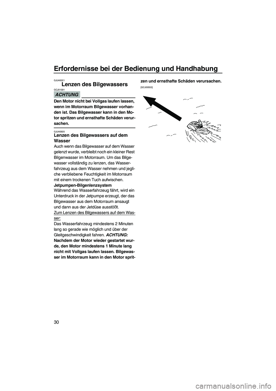 YAMAHA SUPERJET 2010  Betriebsanleitungen (in German) Erfordernisse bei der Bedienung und Handhabung
30
GJU40021
Lenzen des Bilgewassers 
ACHTUNG
GCJ01301
Den Motor nicht bei Vollgas laufen lassen, 
wenn im Motorraum Bilgewasser vorhan-
den ist. Das Bilg