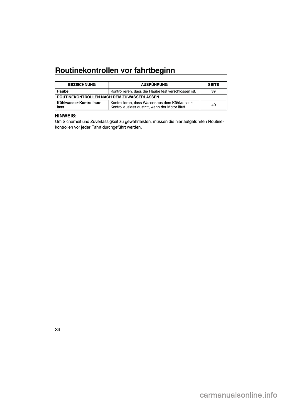 YAMAHA SUPERJET 2010  Betriebsanleitungen (in German) Routinekontrollen vor fahrtbeginn
34
HINWEIS:
Um Sicherheit und Zuverlässigkeit zu gewährleisten, müssen die hier aufgeführten Routine-
kontrollen vor jeder Fahrt durchgeführt werden.
HaubeKontro