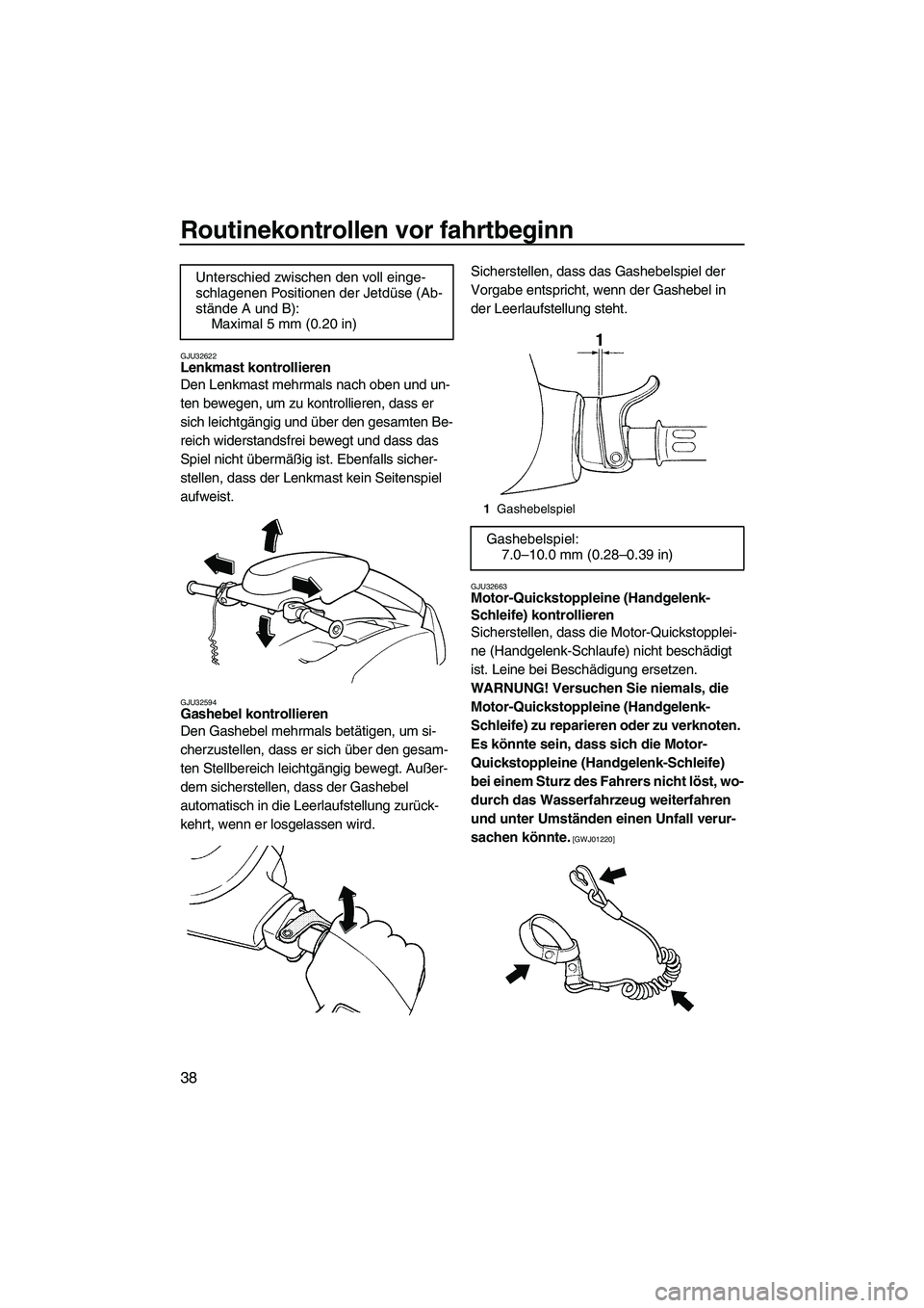 YAMAHA SUPERJET 2010  Betriebsanleitungen (in German) Routinekontrollen vor fahrtbeginn
38
GJU32622Lenkmast kontrollieren 
Den Lenkmast mehrmals nach oben und un-
ten bewegen, um zu kontrollieren, dass er 
sich leichtgängig und über den gesamten Be-
re