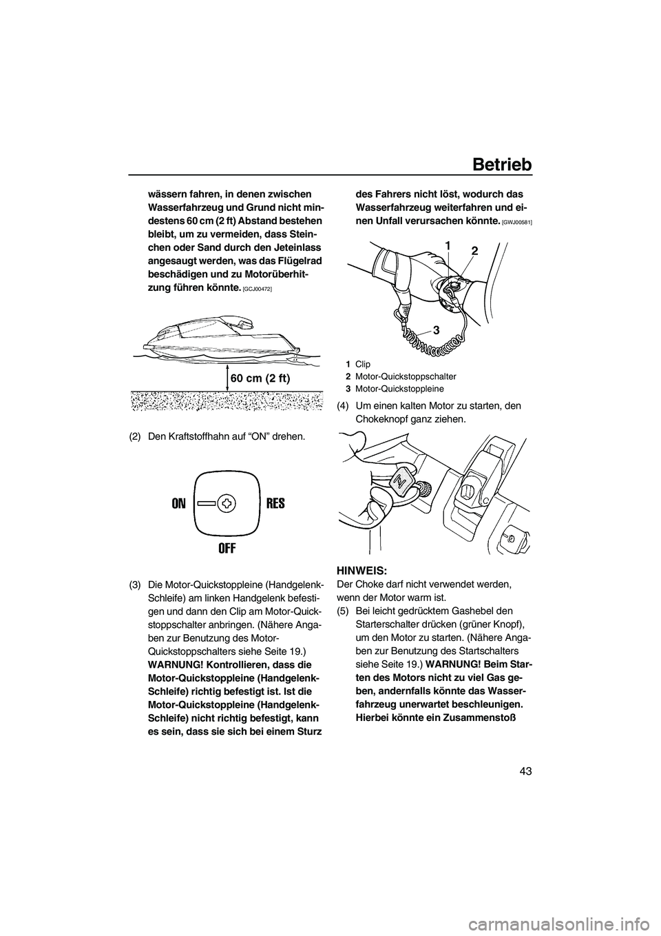 YAMAHA SUPERJET 2010  Betriebsanleitungen (in German) Betrieb
43
wässern fahren, in denen zwischen 
Wasserfahrzeug und Grund nicht min-
destens 60 cm (2 ft) Abstand bestehen 
bleibt, um zu vermeiden, dass Stein-
chen oder Sand durch den Jeteinlass 
ange