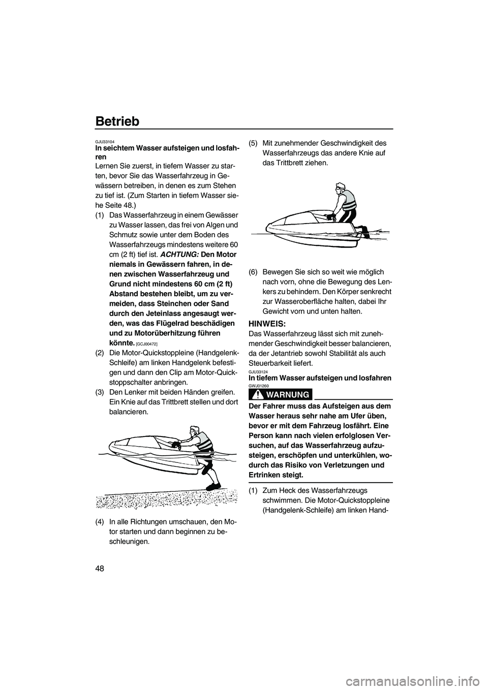 YAMAHA SUPERJET 2010  Betriebsanleitungen (in German) Betrieb
48
GJU33104In seichtem Wasser aufsteigen und losfah-
ren 
Lernen Sie zuerst, in tiefem Wasser zu star-
ten, bevor Sie das Wasserfahrzeug in Ge-
wässern betreiben, in denen es zum Stehen 
zu t