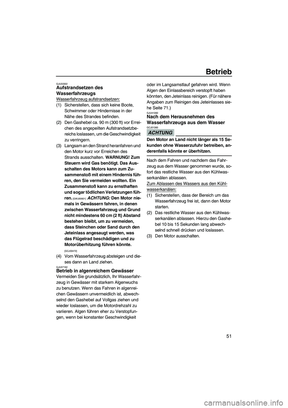 YAMAHA SUPERJET 2010  Betriebsanleitungen (in German) Betrieb
51
GJU33302Aufstrandsetzen des 
Wasserfahrzeugs 
Wasserfahrzeug aufstrandsetzen:
(1) Sicherstellen, dass sich keine Boote, 
Schwimmer oder Hindernisse in der 
Nähe des Strandes befinden.
(2) 