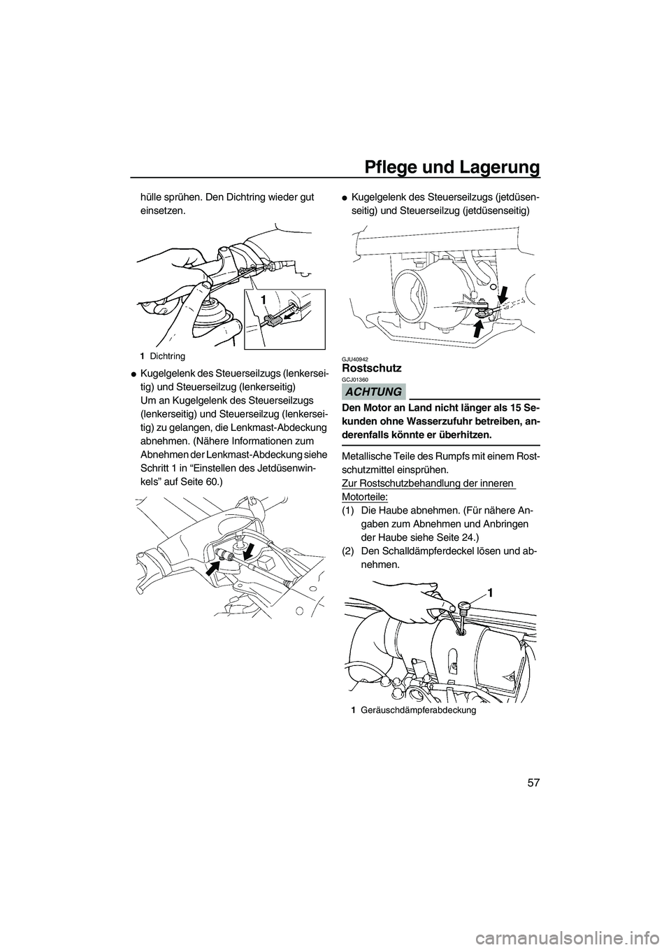 YAMAHA SUPERJET 2010  Betriebsanleitungen (in German) Pflege und Lagerung
57
hülle sprühen. Den Dichtring wieder gut 
einsetzen.
Kugelgelenk des Steuerseilzugs (lenkersei-
tig) und Steuerseilzug (lenkerseitig)
Um an Kugelgelenk des Steuerseilzugs 
(le