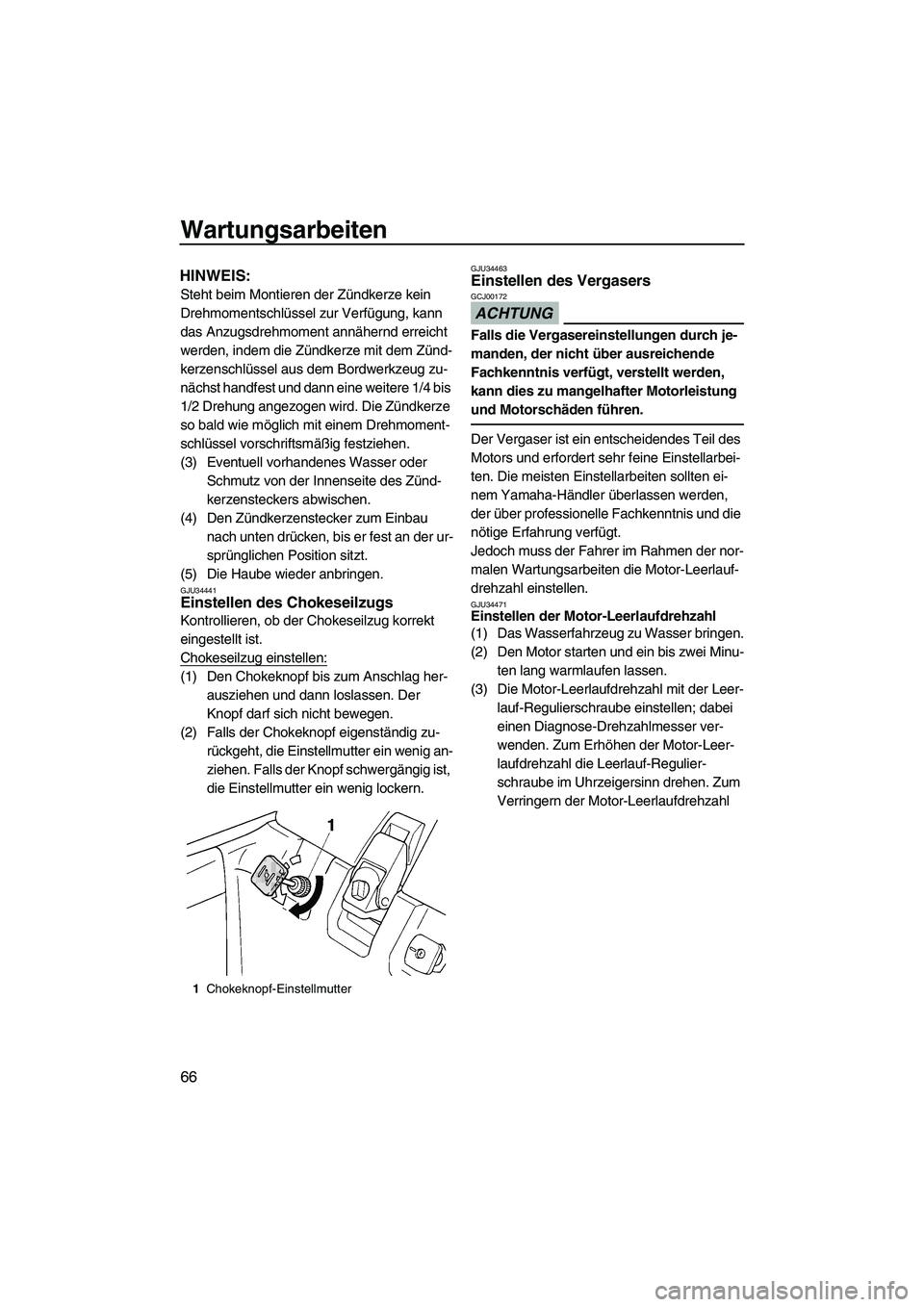 YAMAHA SUPERJET 2010 Betriebsanleitungen (in German) Wartungsarbeiten
66
HINWEIS:
Steht beim Montieren der Zündkerze kein
Drehmomentschlüssel zur Verfügung, kann
das Anzugsdrehmoment annähernd erreicht
werden, indem die Zündkerze mit dem Zünd-
YAMAHA SUPERJET 2010 Betriebsanleitungen (in German) Wartungsarbeiten
66
HINWEIS:
Steht beim Montieren der Zündkerze kein
Drehmomentschlüssel zur Verfügung, kann
das Anzugsdrehmoment annähernd erreicht
werden, indem die Zündkerze mit dem Zünd-