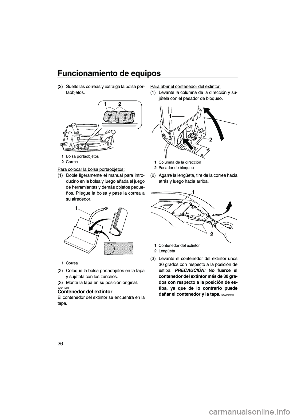 YAMAHA SUPERJET 2010  Manuale de Empleo (in Spanish) Funcionamiento de equipos
26
(2) Suelte las correas y extraiga la bolsa por-
taobjetos.
Para colocar la bolsa portaobjetos:
(1) Doble ligeramente el manual para intro-
ducirlo en la bolsa y luego aña