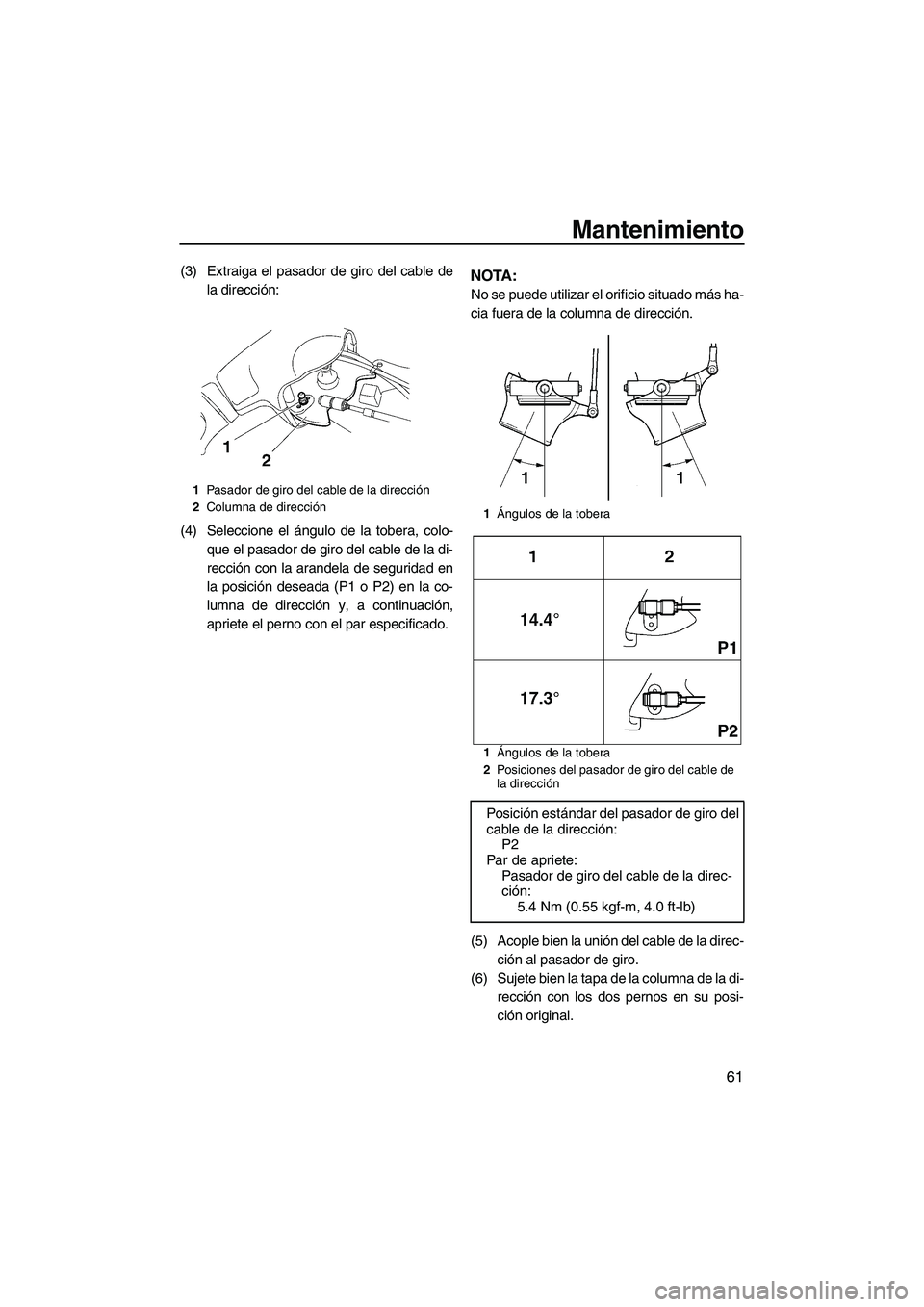 YAMAHA SUPERJET 2010  Manuale de Empleo (in Spanish) Mantenimiento
61
(3) Extraiga el pasador de giro del cable de
la dirección:
(4) Seleccione el ángulo de la tobera, colo-
que el pasador de giro del cable de la di-
rección con la arandela de seguri