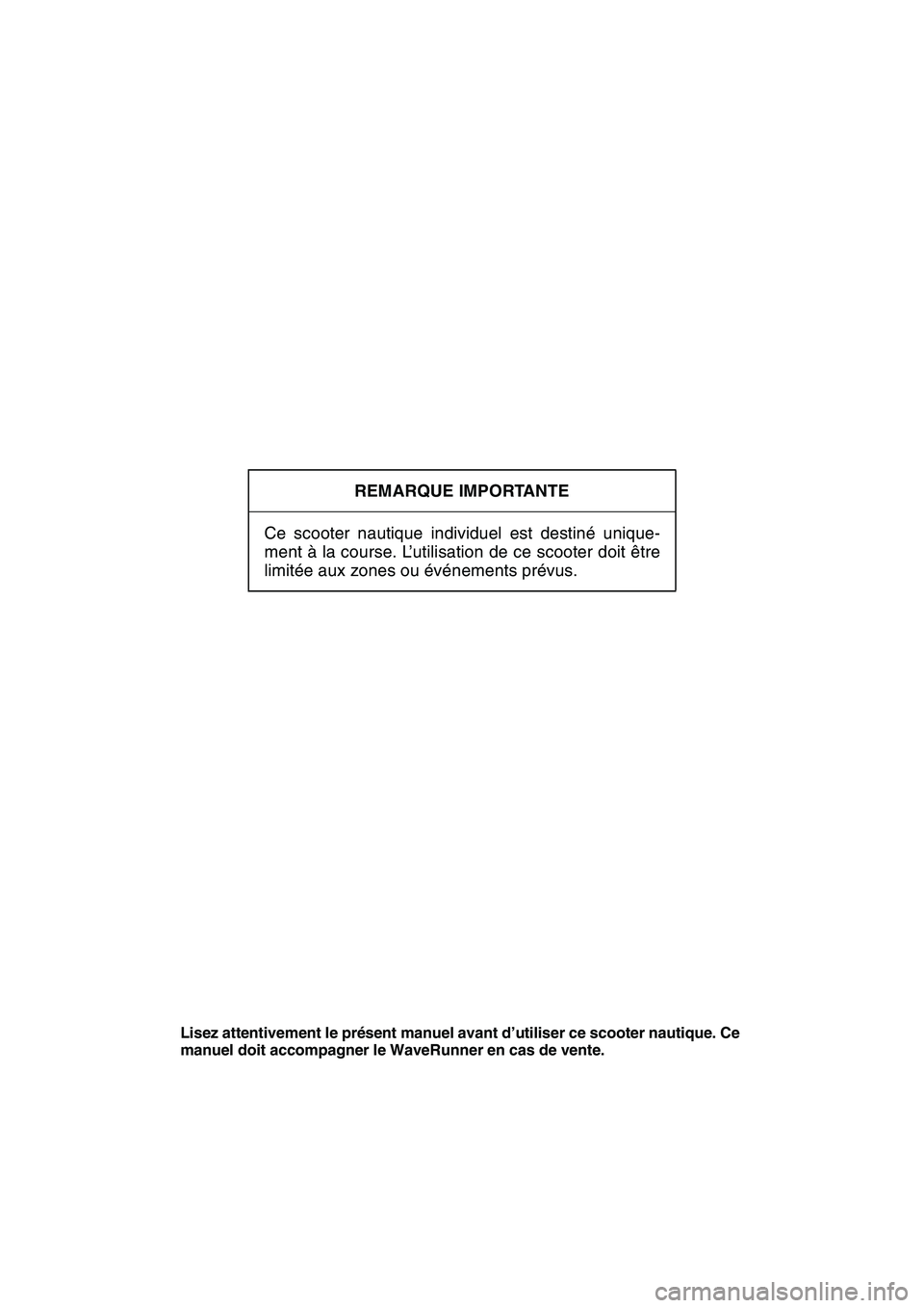 YAMAHA SUPERJET 2010  Notices Demploi (in French) REMARQUE IMPORTANTE
Ce scooter nautique individuel est destiné unique-
ment à la course. L’utilisation de ce scooter doit être
limitée aux zones ou événements prévus.
Lisez attentivement le p