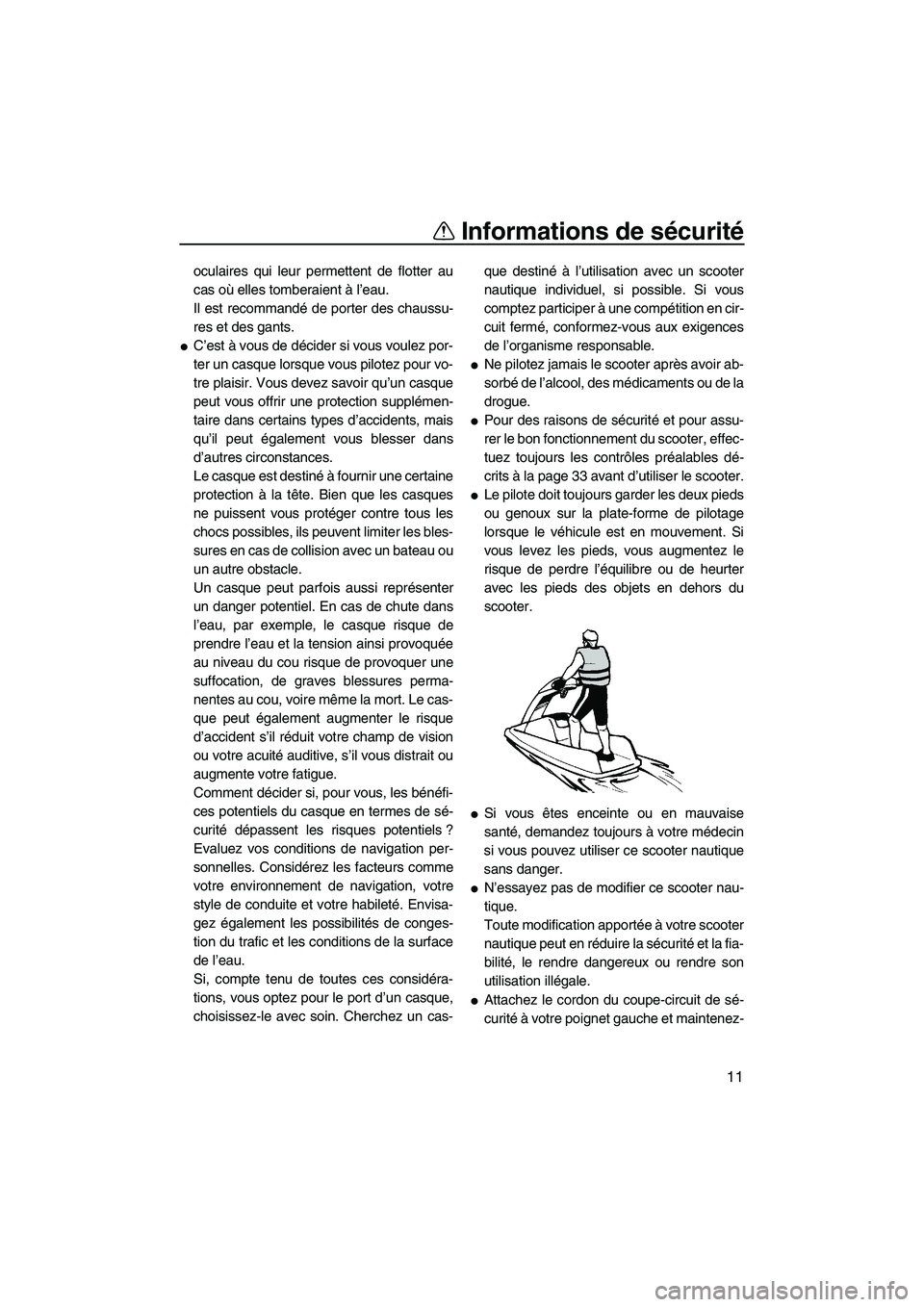 YAMAHA SUPERJET 2010  Notices Demploi (in French) Informations de sécurité
11
oculaires qui leur permettent de flotter au
cas où elles tomberaient à l’eau.
Il est recommandé de porter des chaussu-
res et des gants.
C’est à vous de décider