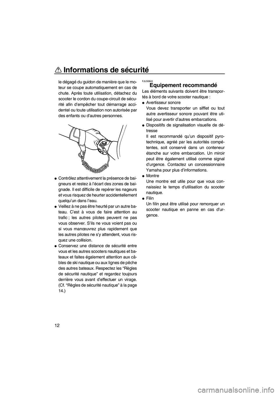YAMAHA SUPERJET 2010  Notices Demploi (in French) Informations de sécurité
12
le dégagé du guidon de manière que le mo-
teur se coupe automatiquement en cas de
chute. Après toute utilisation, détachez du
scooter le cordon du coupe-circuit de s