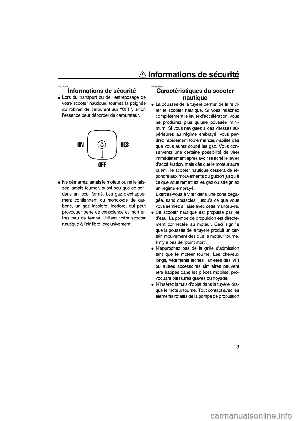 YAMAHA SUPERJET 2010  Notices Demploi (in French) Informations de sécurité
13
FJU30850
Informations de sécurité 
Lors du transport ou de l’entreposage de
votre scooter nautique, tournez la poignée
du robinet de carburant sur “OFF”, sinon
