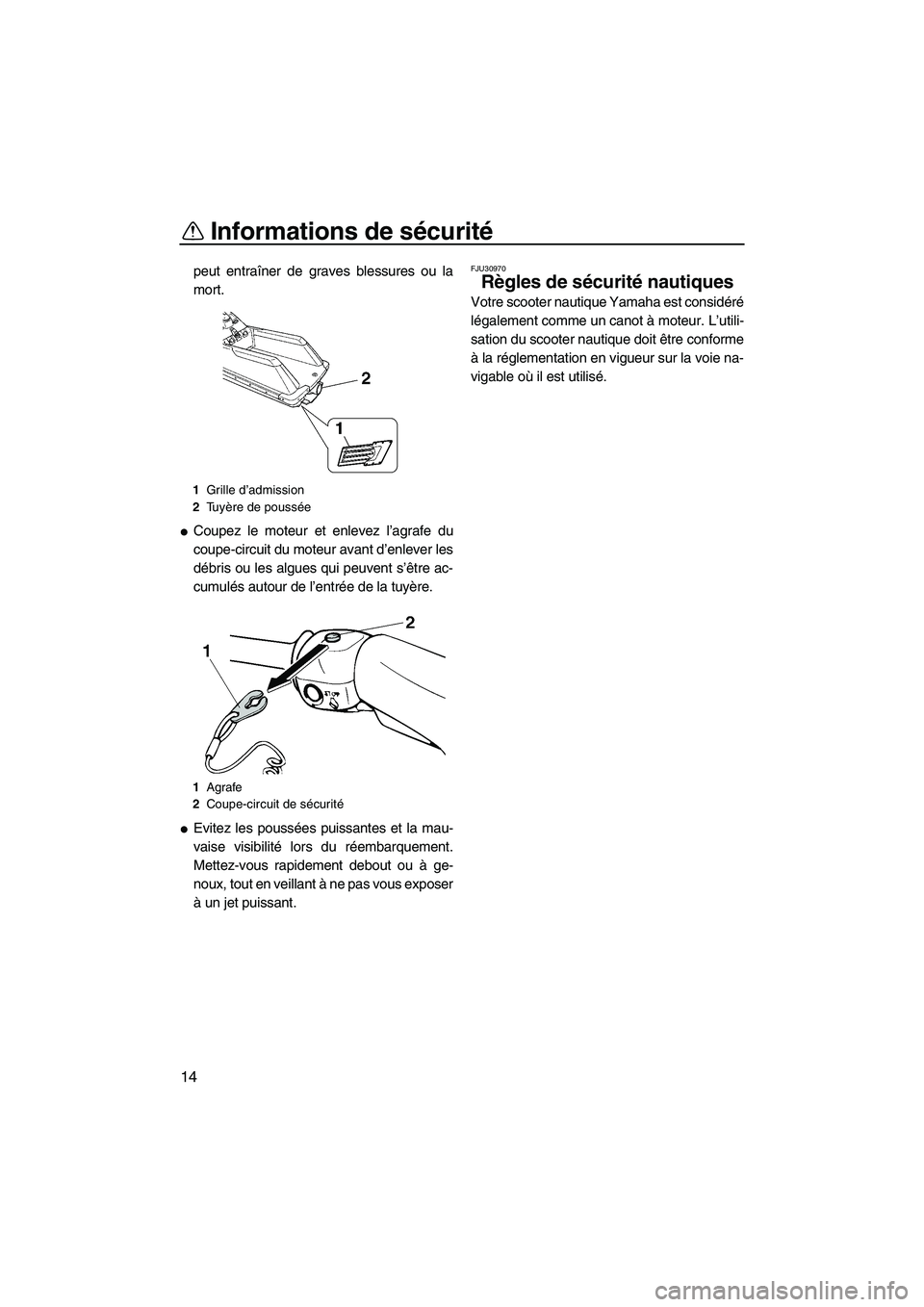 YAMAHA SUPERJET 2010  Notices Demploi (in French) Informations de sécurité
14
peut entraîner de graves blessures ou la
mort.
Coupez le moteur et enlevez l’agrafe du
coupe-circuit du moteur avant d’enlever les
débris ou les algues qui peuvent