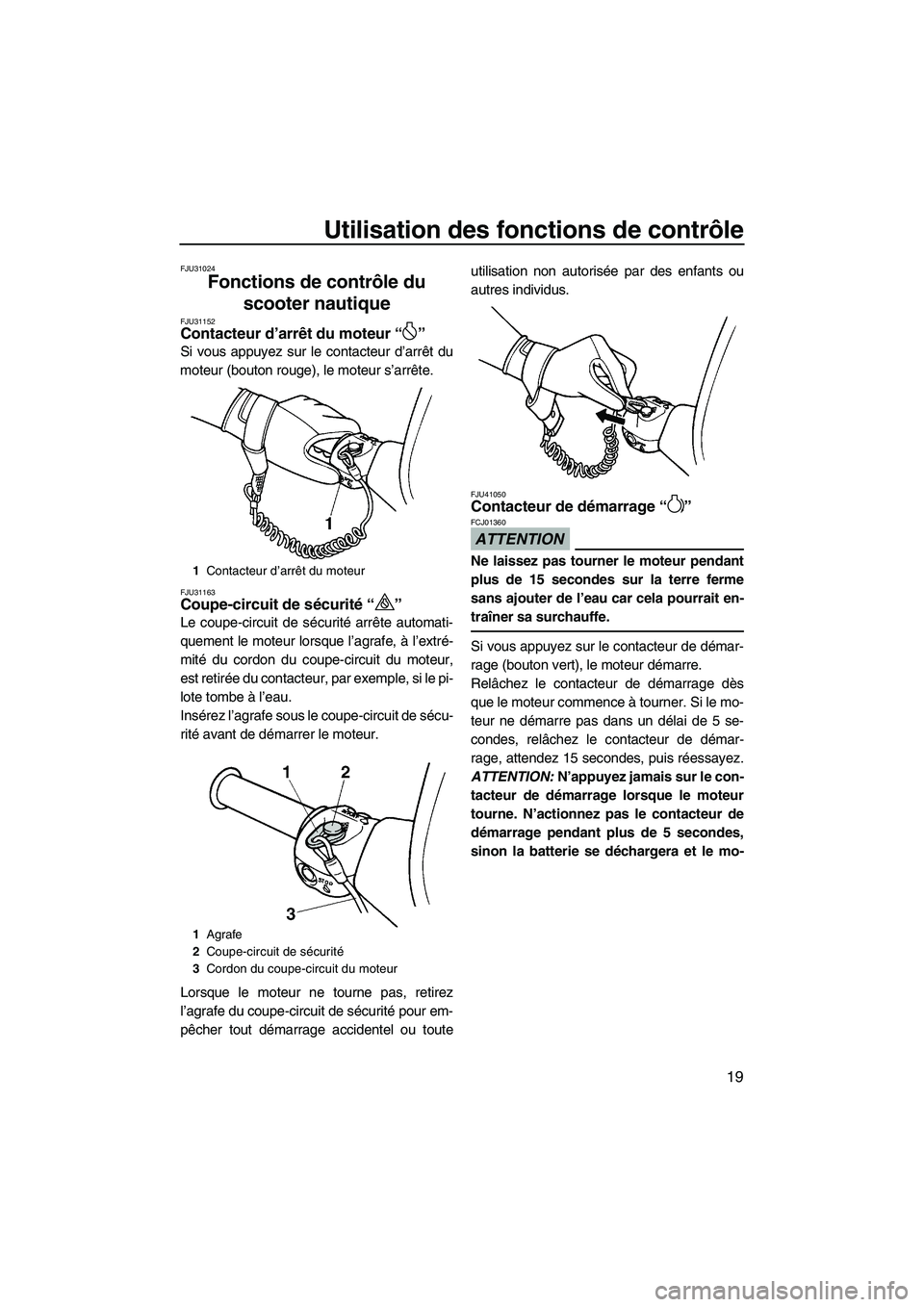 YAMAHA SUPERJET 2010  Notices Demploi (in French) Utilisation des fonctions de contrôle
19
FJU31024
Fonctions de contrôle du 
scooter nautique 
FJU31152Contacteur d’arrêt du moteur“” 
Si vous appuyez sur le contacteur d’arrêt du
moteur (b
