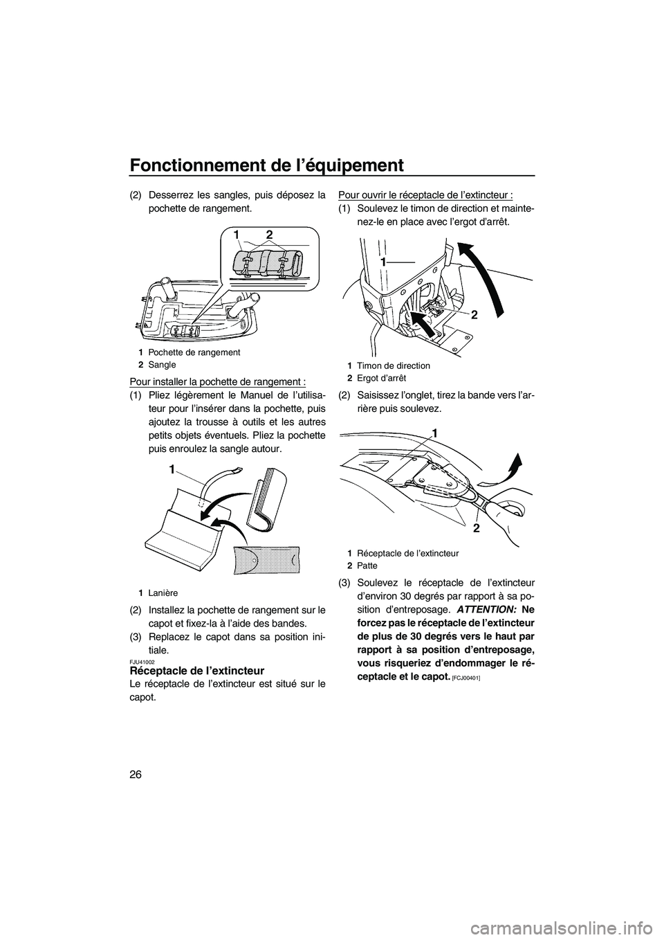 YAMAHA SUPERJET 2010  Notices Demploi (in French) Fonctionnement de l’équipement
26
(2) Desserrez les sangles, puis déposez la
pochette de rangement.
Pour installer la pochette de rangement :
(1) Pliez légèrement le Manuel de l’utilisa-
teur 
