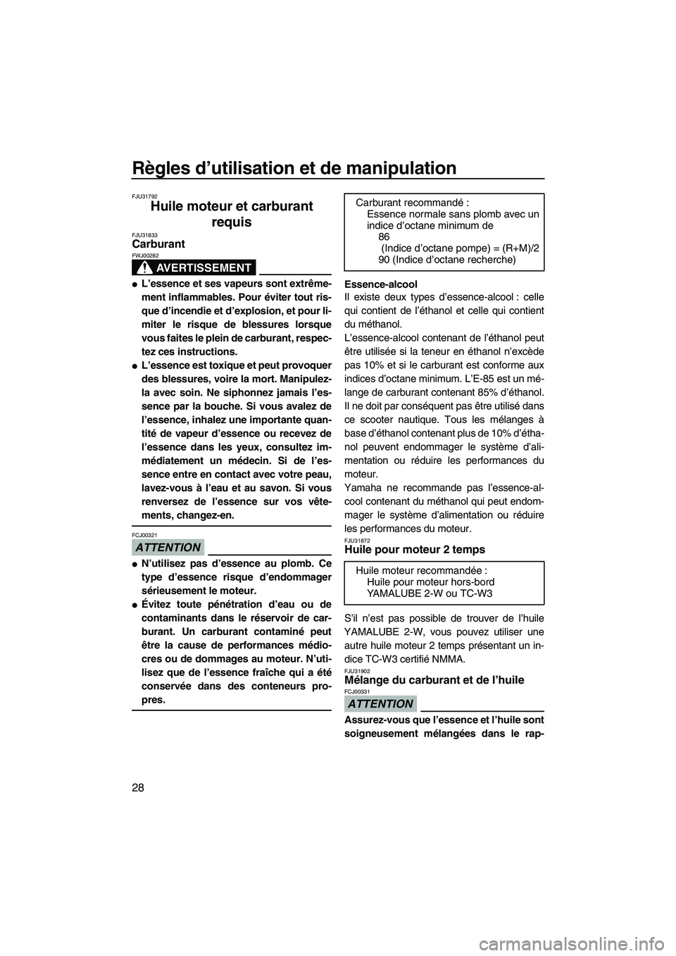 YAMAHA SUPERJET 2010  Notices Demploi (in French) Règles d’utilisation et de manipulation
28
FJU31792
Huile moteur et carburant 
requis 
FJU31833Carburant 
AVERTISSEMENT
FWJ00282
L’essence et ses vapeurs sont extrême-
ment inflammables. Pour 