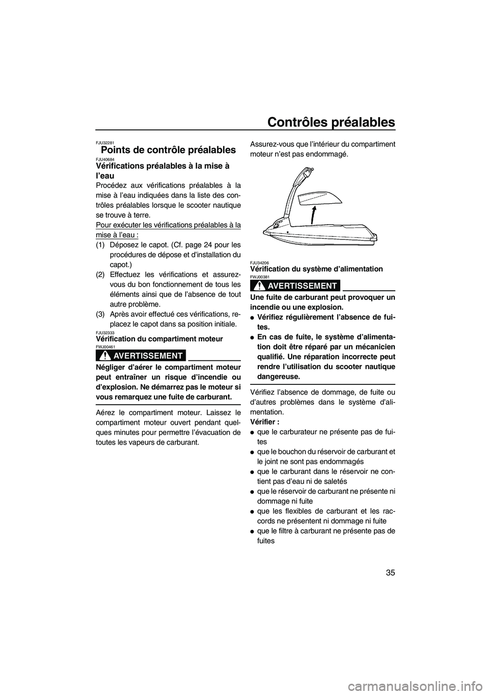 YAMAHA SUPERJET 2010  Notices Demploi (in French) Contrôles préalables
35
FJU32281
Points de contrôle préalables FJU40684Vérifications préalables à la mise à 
l’eau 
Procédez aux vérifications préalables à la
mise à l’eau indiquées 